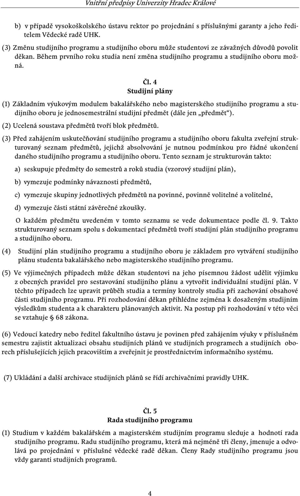 4 Studijní plány (1) Základním výukovým modulem bakalářského nebo magisterského studijního programu a studijního oboru je jednosemestrální studijní předmět (dále jen předmět ).