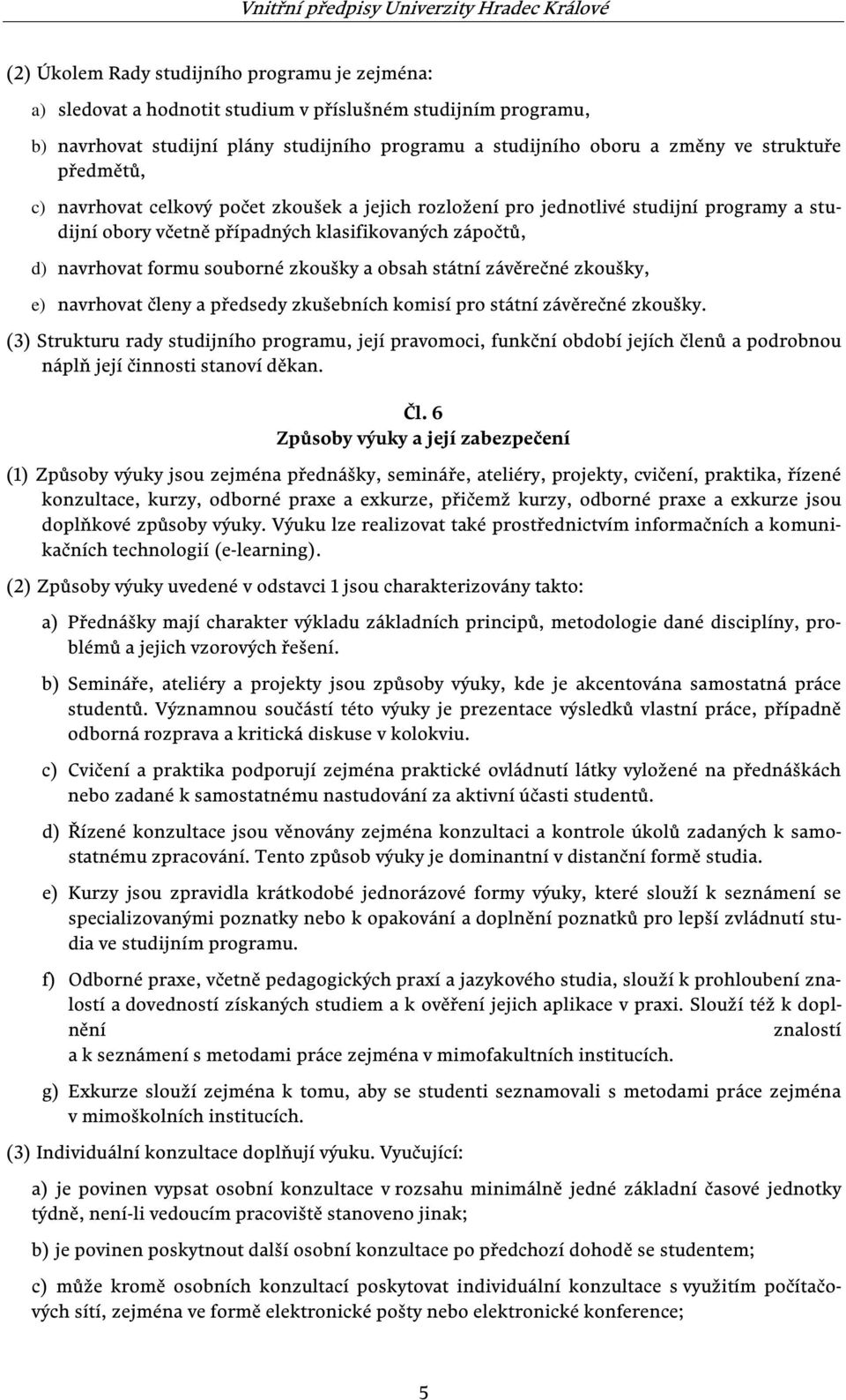 obsah státní závěrečné zkoušky, e) navrhovat členy a předsedy zkušebních komisí pro státní závěrečné zkoušky.