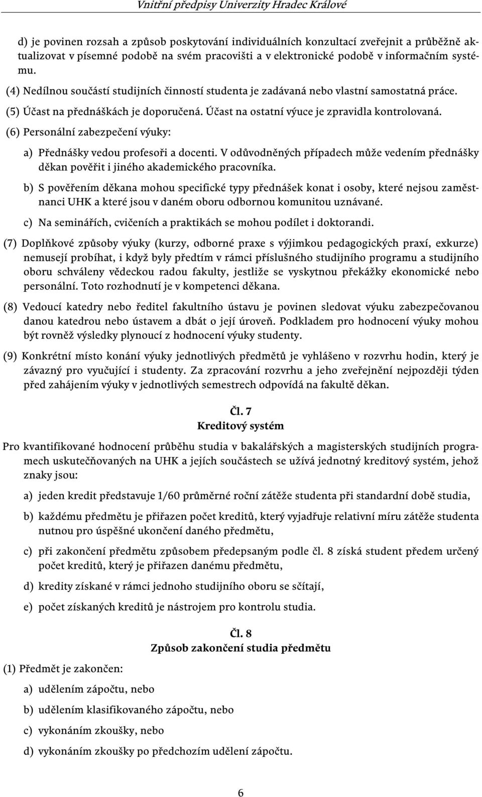 (6) Personální zabezpečení výuky: a) Přednášky vedou profesoři a docenti. V odůvodněných případech může vedením přednášky děkan pověřit i jiného akademického pracovníka.