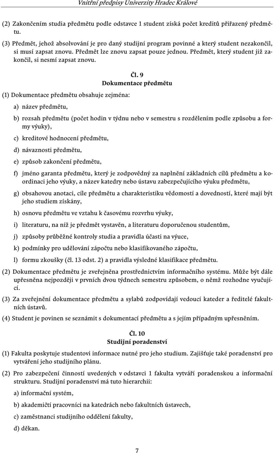 Předmět, který student již zakončil, si nesmí zapsat znovu. (1) Dokumentace předmětu obsahuje zejména: a) název předmětu, Čl.