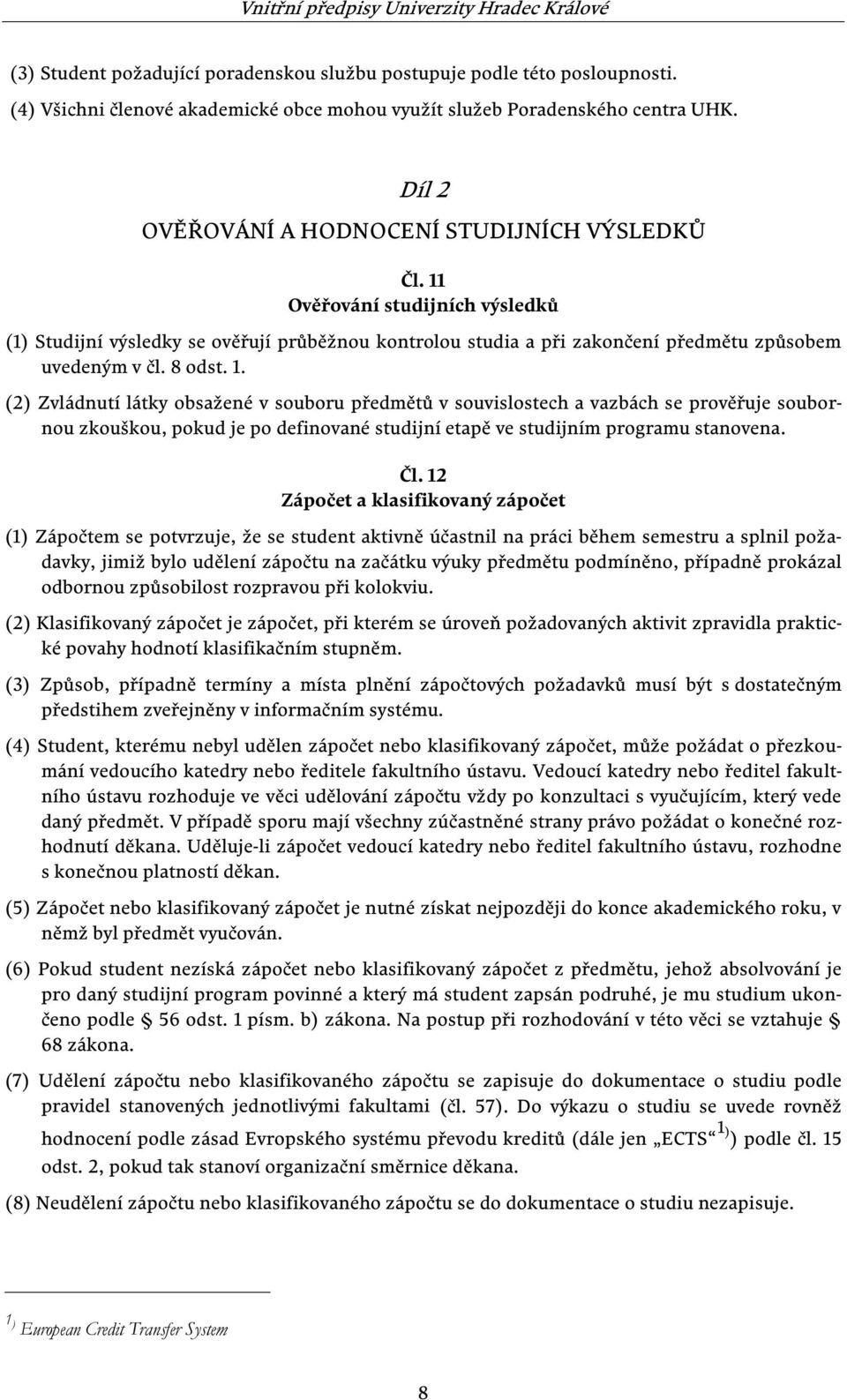 8 odst. 1. (2) Zvládnutí látky obsažené v souboru předmětů v souvislostech a vazbách se prověřuje soubornou zkouškou, pokud je po definované studijní etapě ve studijním programu stanovena. Čl.