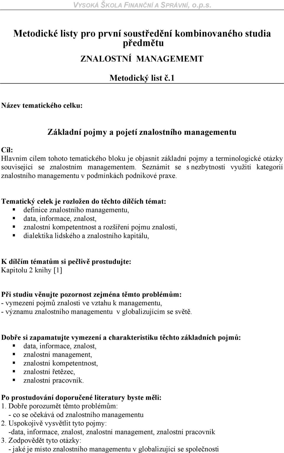 Seznámit se s nezbytností využití kategorií znalostního managementu v podmínkách podnikové praxe.