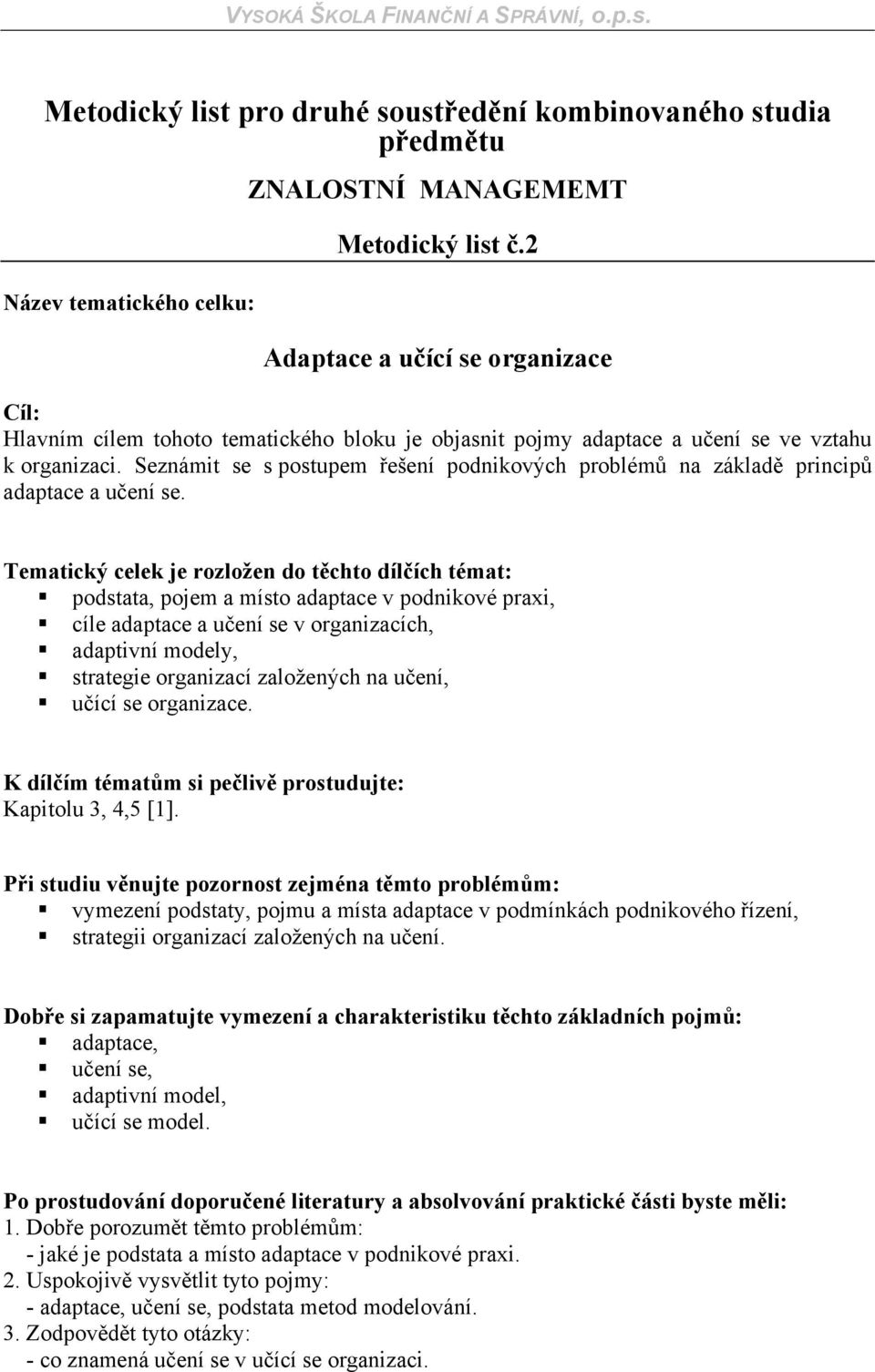 Seznámit se s postupem řešení podnikových problémů na základě principů adaptace a učení se.