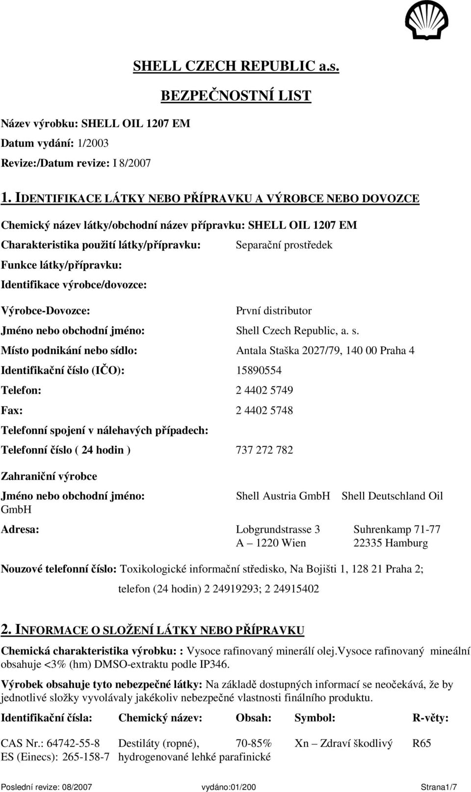 výrobce/dovozce: Výrobce-Dovozce: Separační prostředek První distributor Jméno nebo obchodní jméno: Shell Czech Republic, a. s.