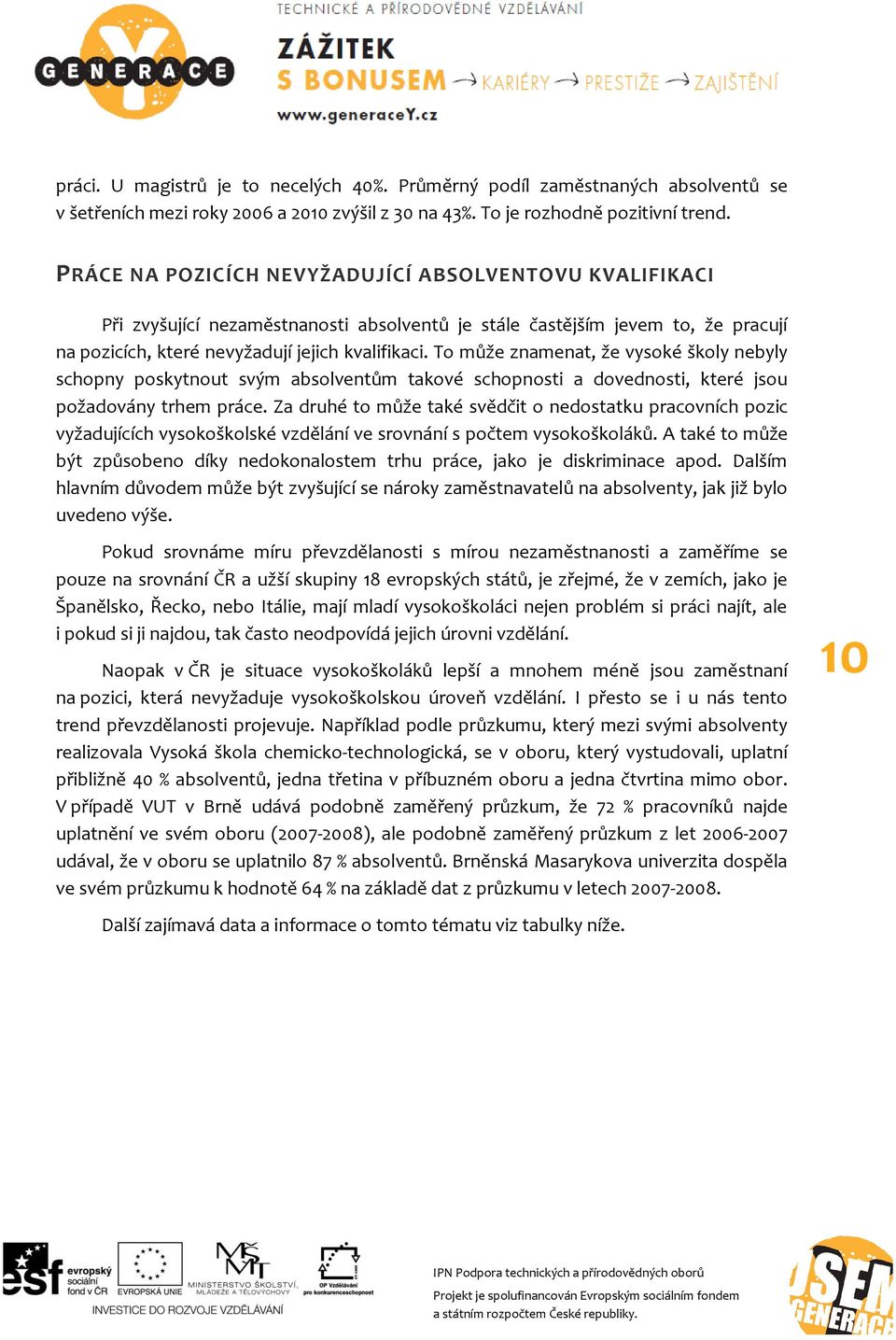 To může znamenat, že vysoké školy nebyly schopny poskytnout svým absolventům takové schopnosti a dovednosti, které jsou požadovány trhem práce.