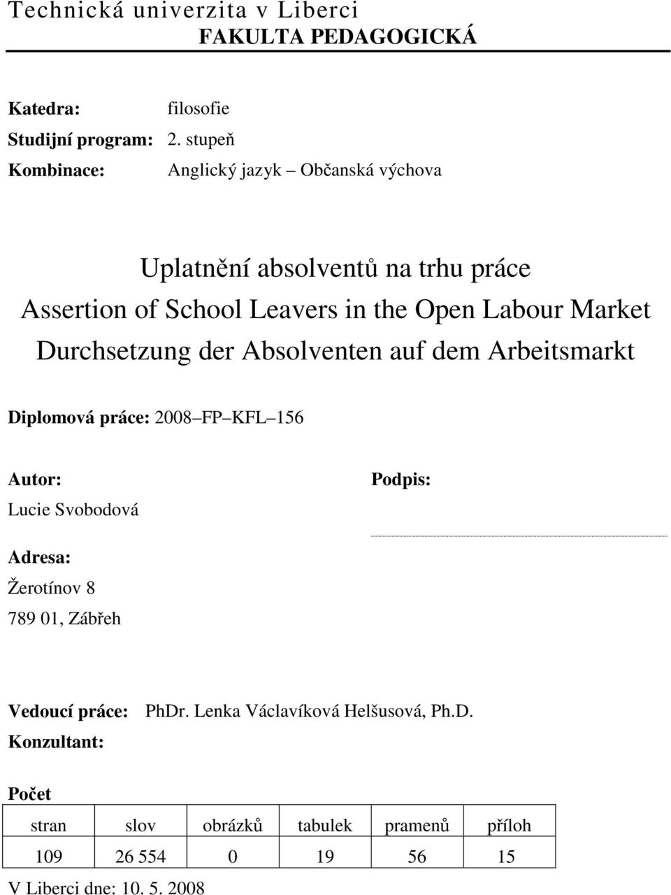 Market Durchsetzung der Absolventen auf dem Arbeitsmarkt Diplomová práce: 2008 FP KFL 156 Autor: Lucie Svobodová Podpis: Adresa: