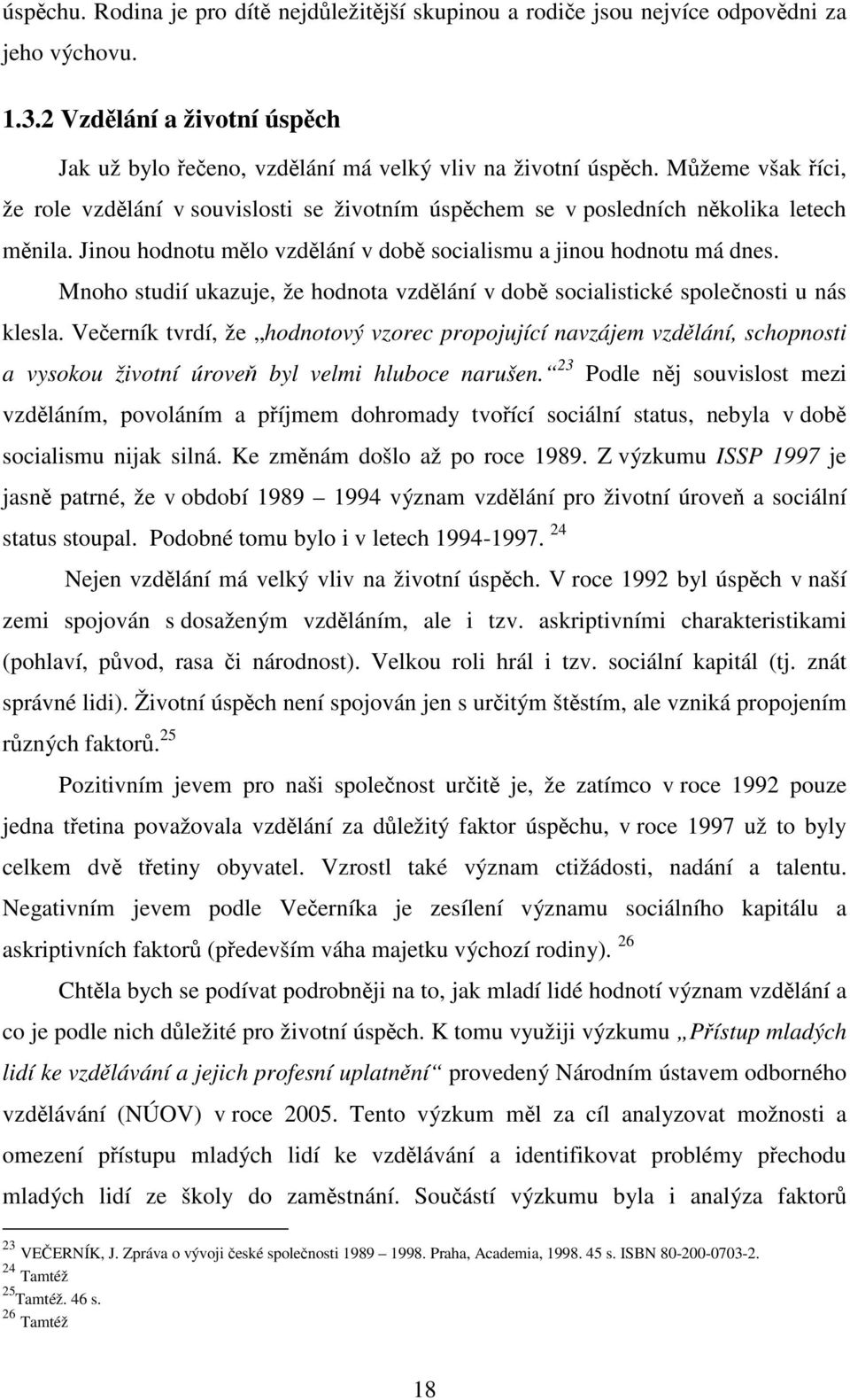 Mnoho studií ukazuje, že hodnota vzdělání v době socialistické společnosti u nás klesla.