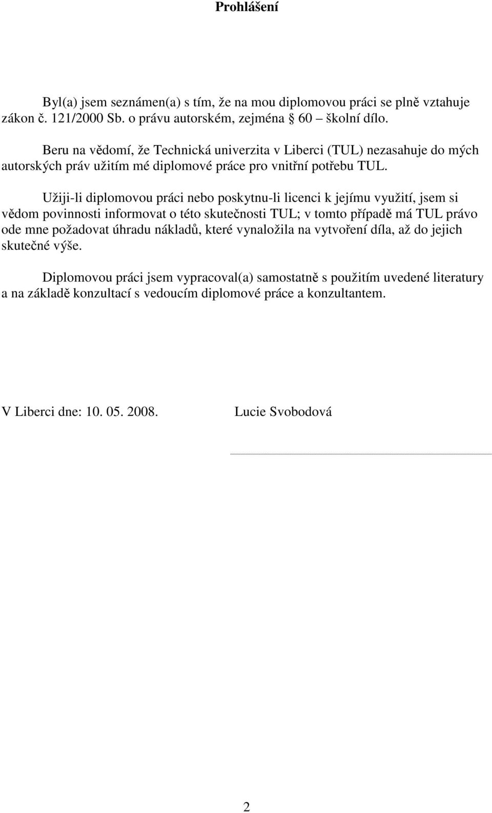 Užiji-li diplomovou práci nebo poskytnu-li licenci k jejímu využití, jsem si vědom povinnosti informovat o této skutečnosti TUL; v tomto případě má TUL právo ode mne požadovat úhradu