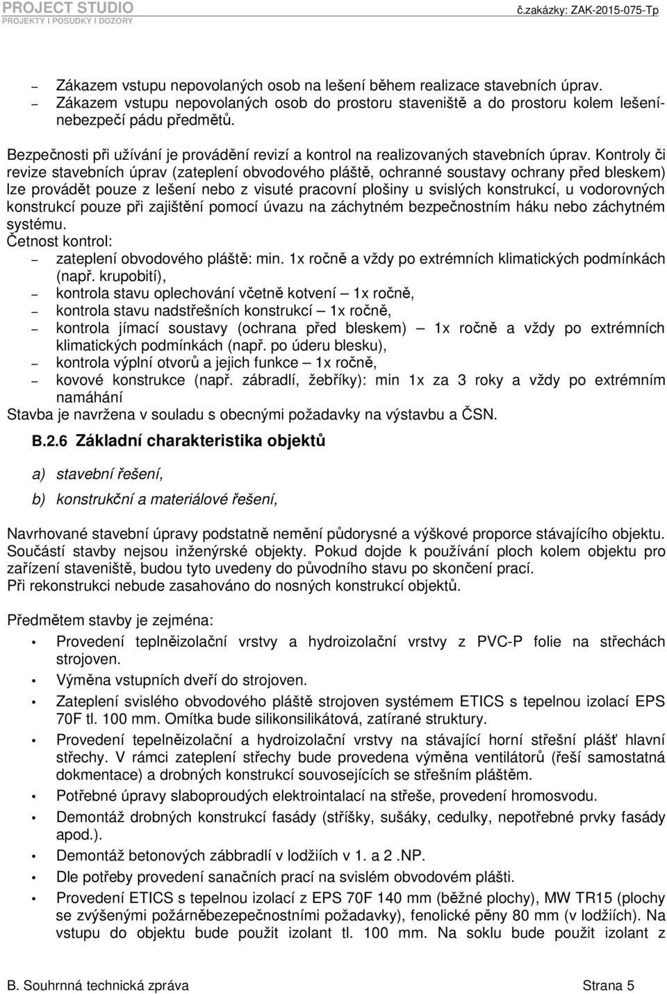 Kontroly či revize stavebních úprav (zateplení obvodového pláště, ochranné soustavy ochrany před bleskem) lze provádět pouze z lešení nebo z visuté pracovní plošiny u svislých konstrukcí, u