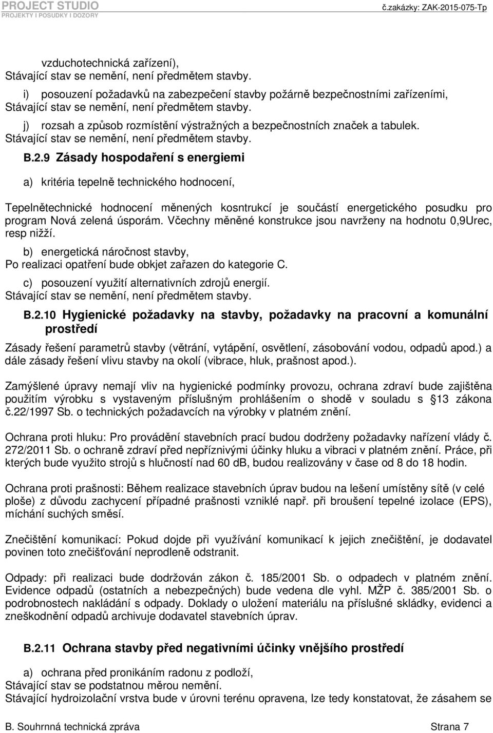 j) rozsah a způsob rozmístění výstražných a bezpečnostních značek a tabulek. Stávající stav se nemění, není předmětem stavby. B.2.