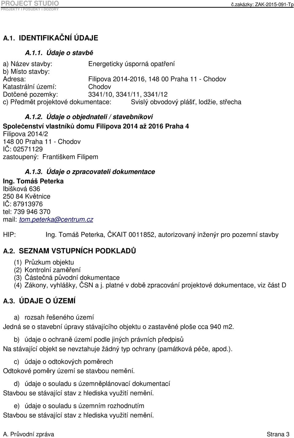 c) Předmět projektové dokumentace: Svislý obvodový plášť, lodžie, střecha A.1.2.