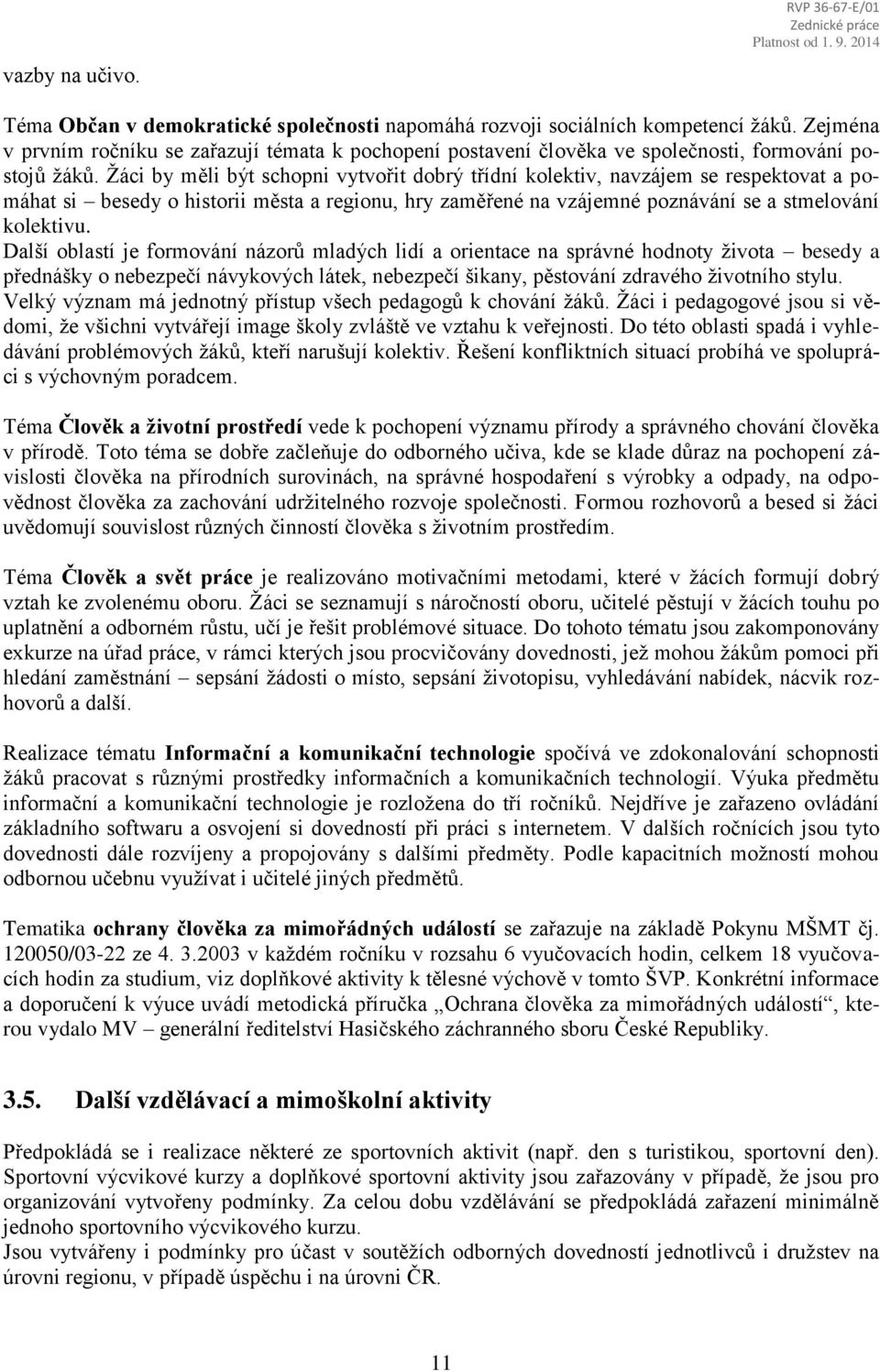 Žáci by měli být schopni vytvořit dobrý třídní kolektiv, navzájem se respektovat a pomáhat si besedy o historii města a regionu, hry zaměřené na vzájemné poznávání se a stmelování kolektivu.