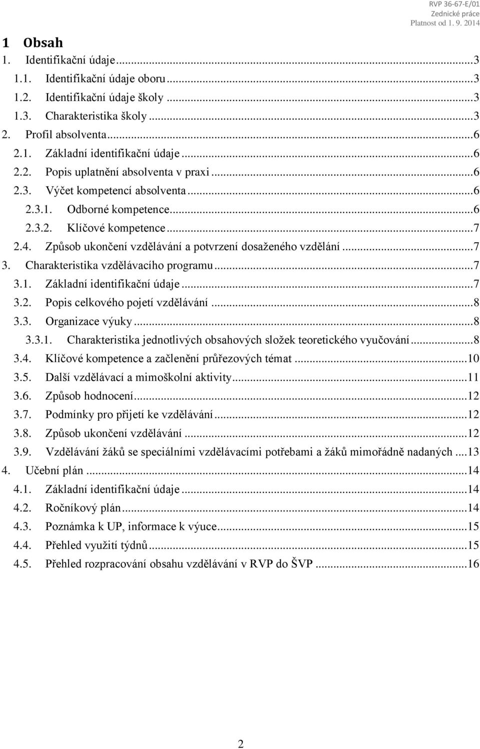 Způsob ukončení vzdělávání a potvrzení dosaženého vzdělání... 7 3. Charakteristika vzdělávacího programu... 7 3.1. Základní identifikační údaje... 7 3.2. Popis celkového pojetí vzdělávání... 8 3.3. Organizace výuky.