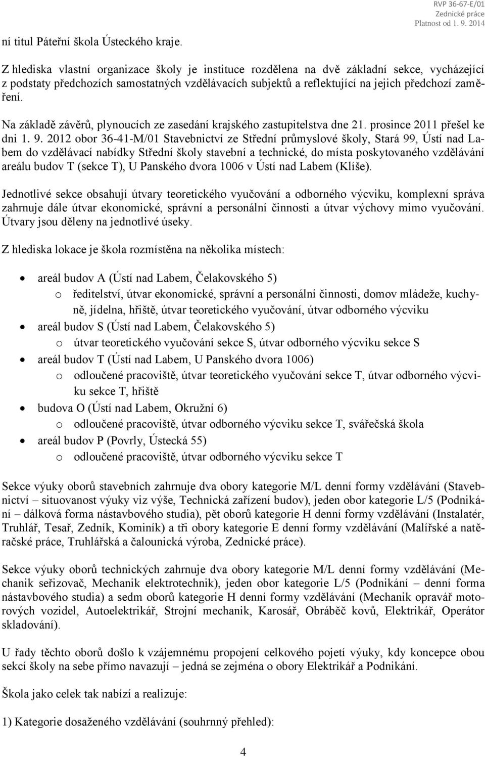 předchozí zaměření. Na základě závěrů, plynoucích ze zasedání krajského zastupitelstva dne 21. prosince 2011 přešel ke dni 1. 9.