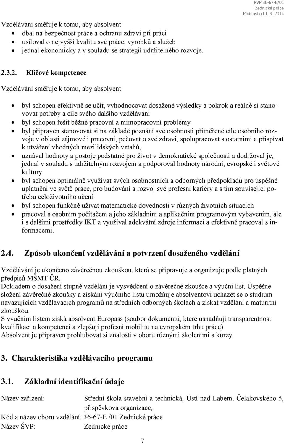 3.2. Klíčové kompetence Vzdělávání směřuje k tomu, aby absolvent byl schopen efektivně se učit, vyhodnocovat dosažené výsledky a pokrok a reálně si stanovovat potřeby a cíle svého dalšího vzdělávání