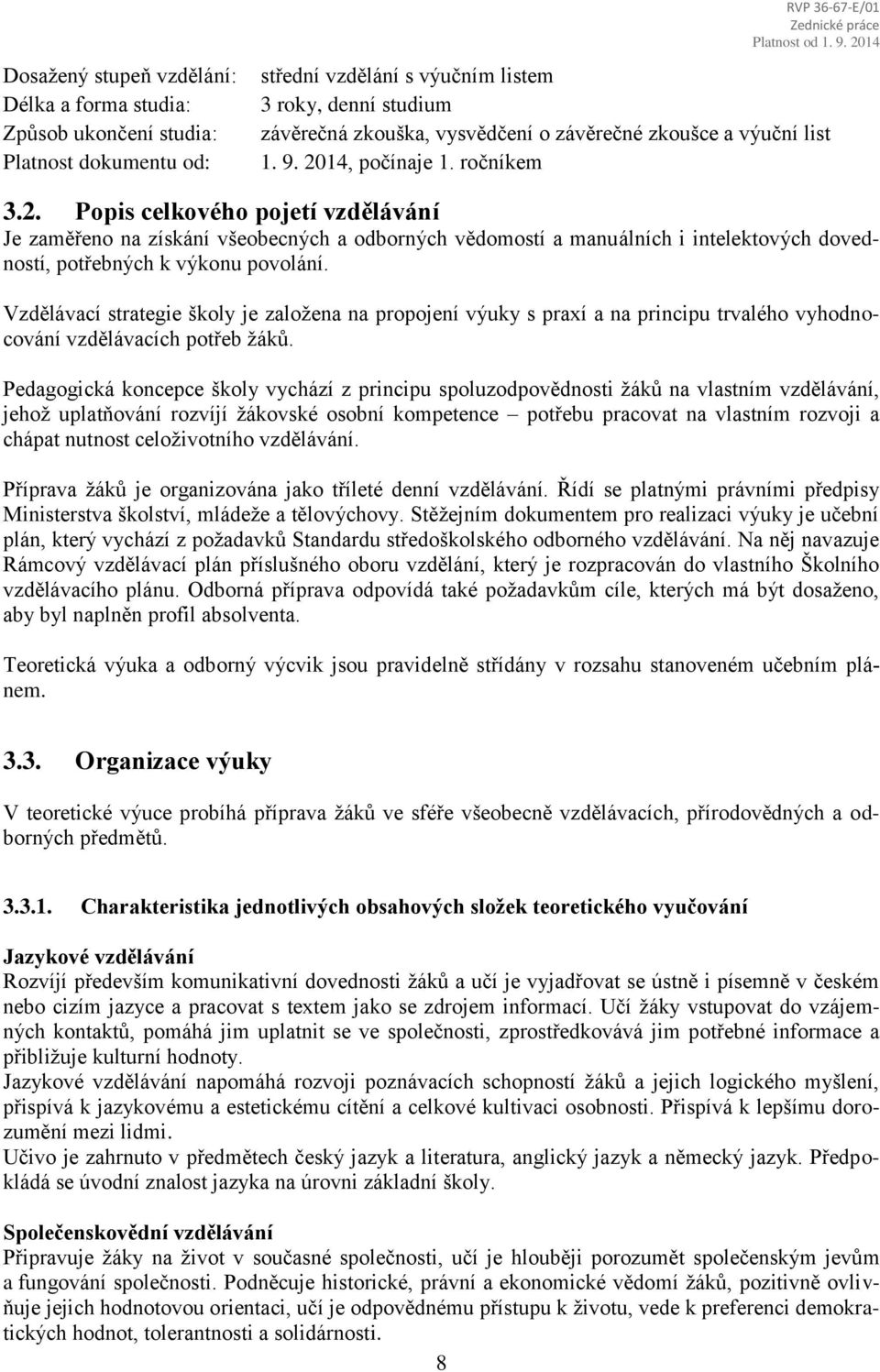 14, počínaje 1. ročníkem 3.2. Popis celkového pojetí vzdělávání Je zaměřeno na získání všeobecných a odborných vědomostí a manuálních i intelektových dovedností, potřebných k výkonu povolání.