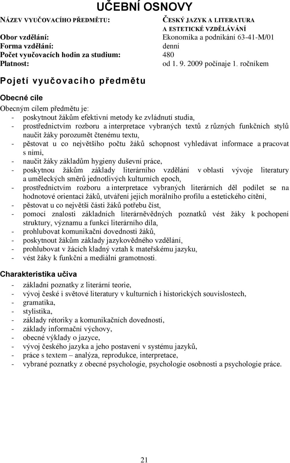 ročníkem Pojetí vyučovacího předmětu Obecné cíle Obecným cílem předmětu je: - poskytnout žákům efektivní metody ke zvládnutí studia, - prostřednictvím rozboru a interpretace vybraných textů z různých