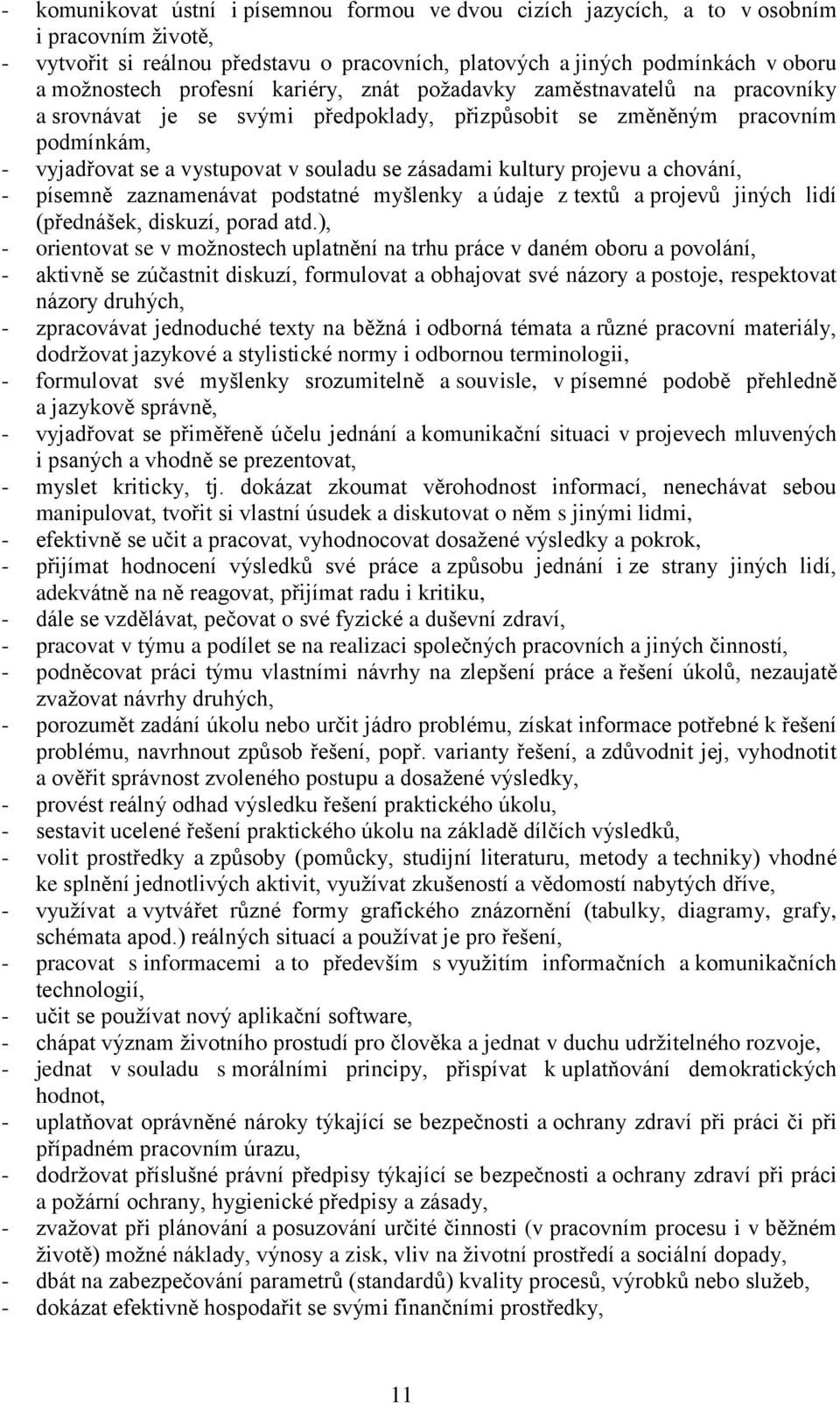 kultury projevu a chování, - písemně zaznamenávat podstatné myšlenky a údaje z textů a projevů jiných lidí (přednášek, diskuzí, porad atd.