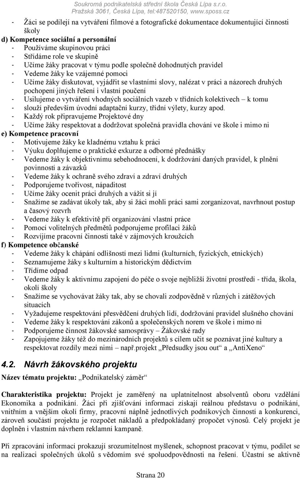 ţáky pracovat v týmu podle společně dohodnutých pravidel - Vedeme ţáky ke vzájemné pomoci - Učíme ţáky diskutovat, vyjádřit se vlastními slovy, nalézat v práci a názorech druhých pochopení jiných