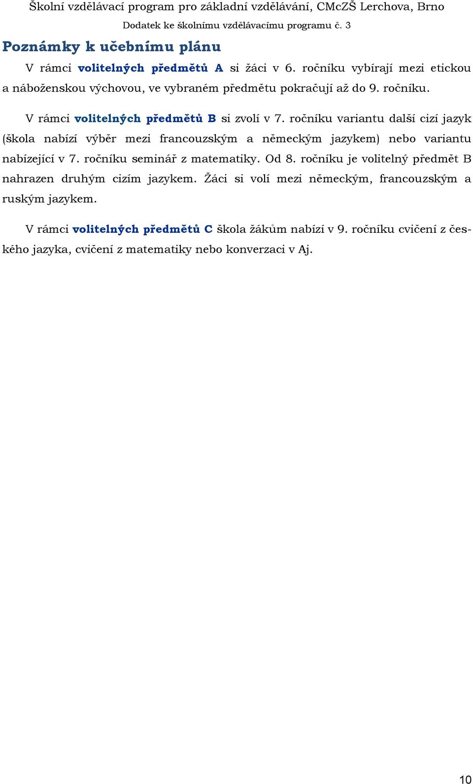 ročníku variantu další cizí jazyk (škola nabízí výběr mezi francouzským a německým jazykem) nebo variantu nabízející v 7. ročníku seminář z matematiky. Od 8.