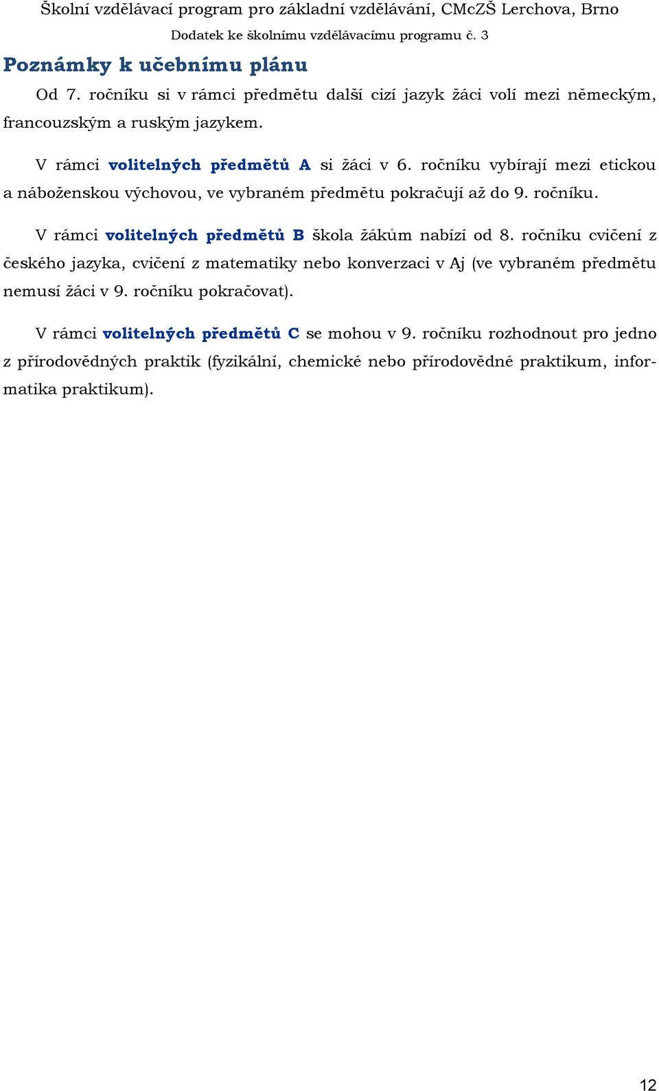 ročníku cvičení z českého jazyka, cvičení z matematiky nebo konverzaci v Aj (ve vybraném předmětu nemusí žáci v 9. ročníku pokračovat).