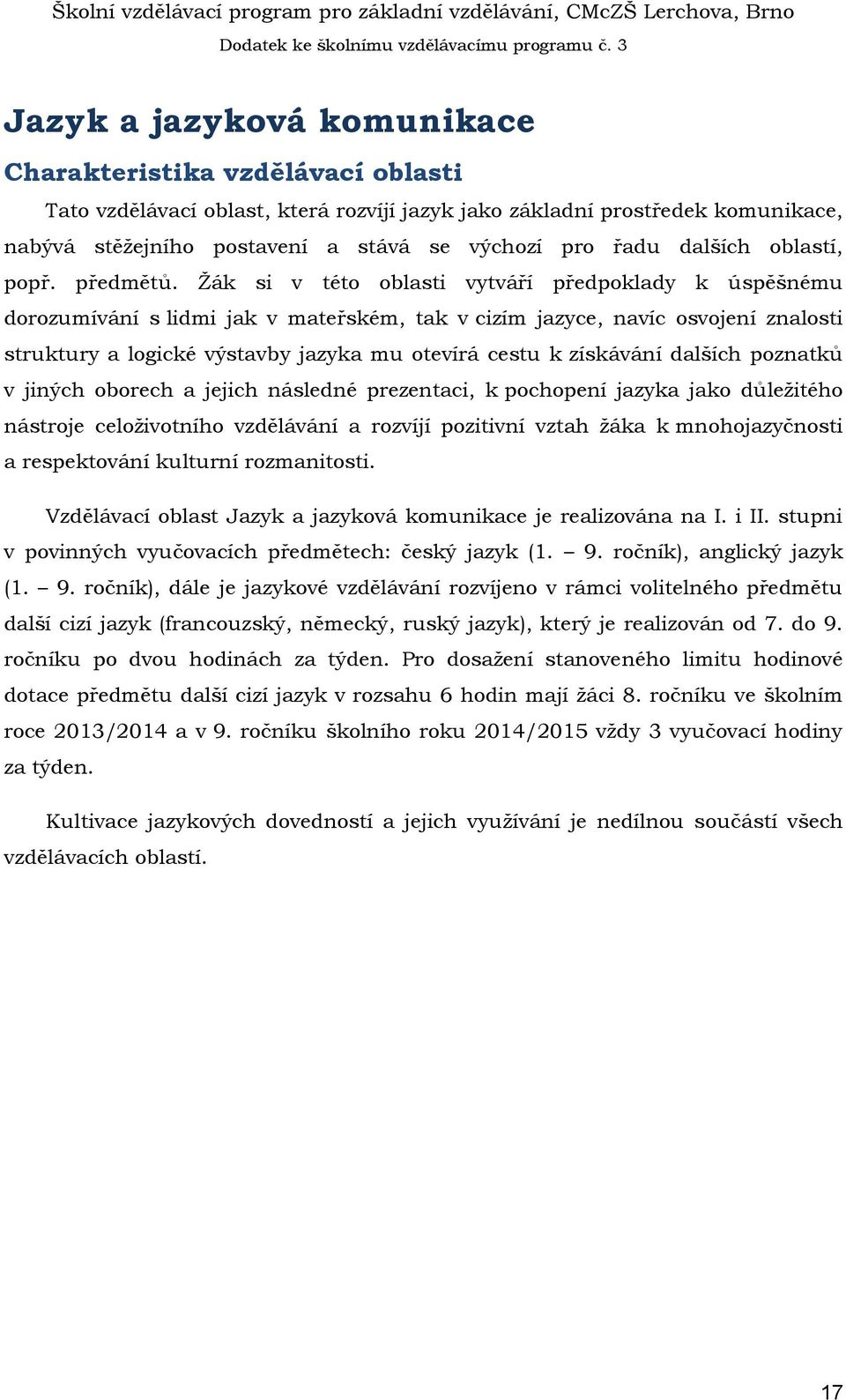 Žák si v této oblasti vytváří předpoklady k úspěšnému dorozumívání s lidmi jak v mateřském, tak v cizím jazyce, navíc osvojení znalosti struktury a logické výstavby jazyka mu otevírá cestu k