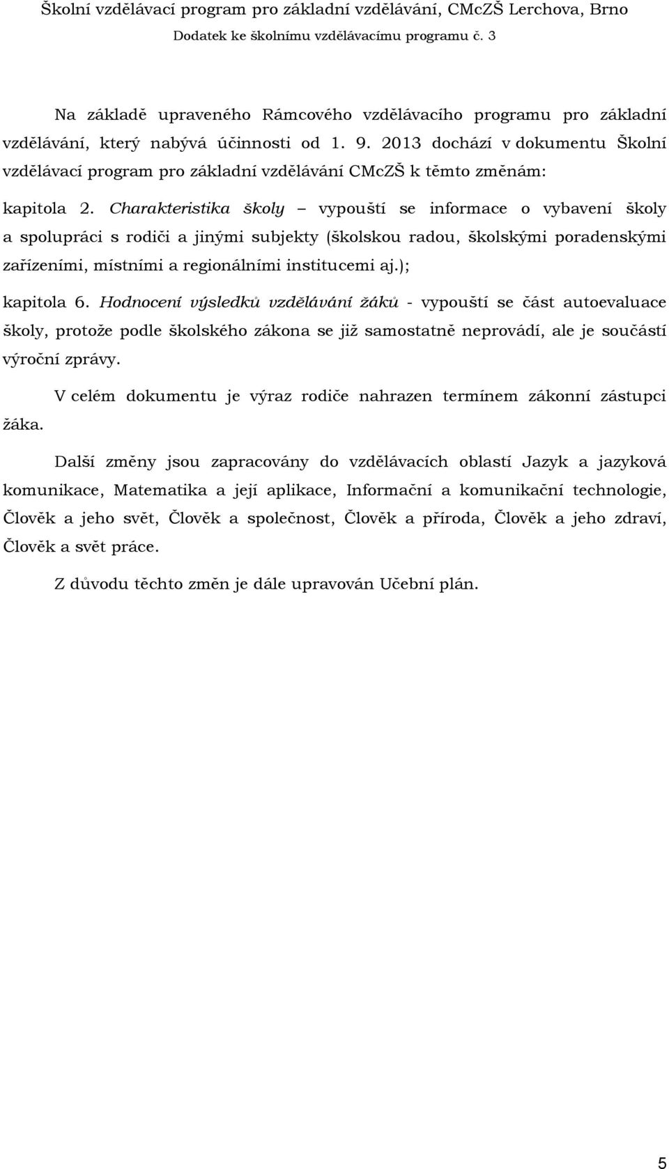 Charakteristika školy vypouští se informace o vybavení školy a spolupráci s rodiči a jinými subjekty (školskou radou, školskými poradenskými zařízeními, místními a regionálními institucemi aj.