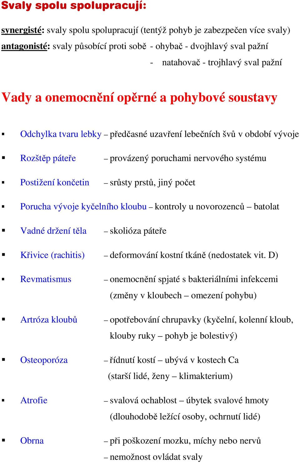 srůsty prstů, jiný počet Porucha vývoje kyčelního kloubu kontroly u novorozenců batolat Vadné držení těla skolióza páteře Křivice (rachitis) deformování kostní tkáně (nedostatek vit.