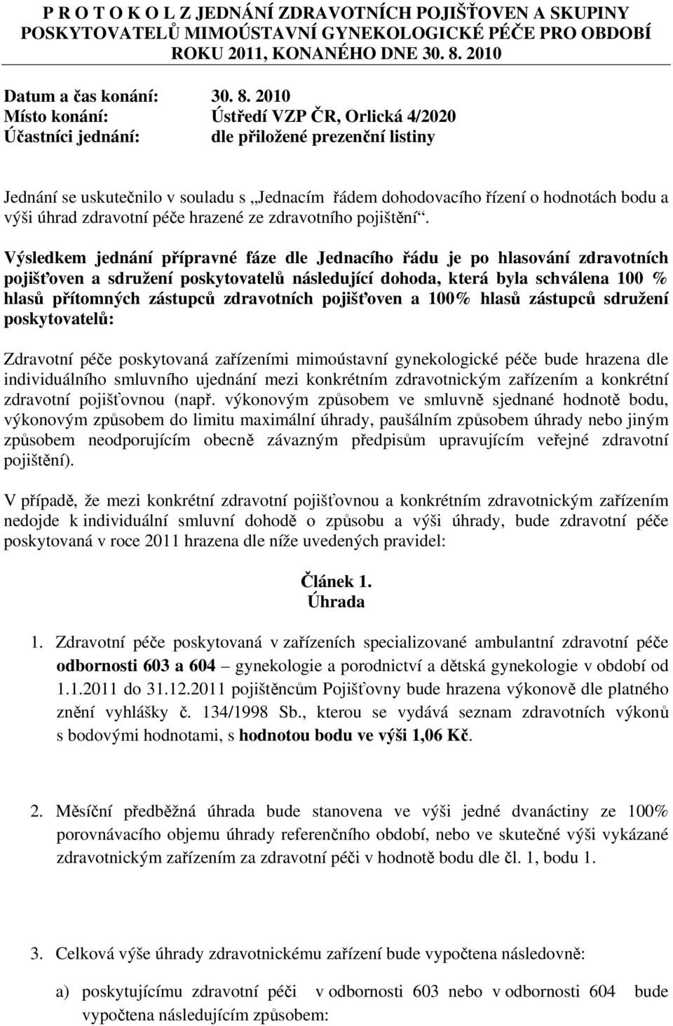 2010 Místo konání: Ústředí VZP ČR, Orlická 4/2020 Účastníci jednání: dle přiložené prezenční listiny Jednání se uskutečnilo v souladu s Jednacím řádem dohodovacího řízení o hodnotách bodu a výši