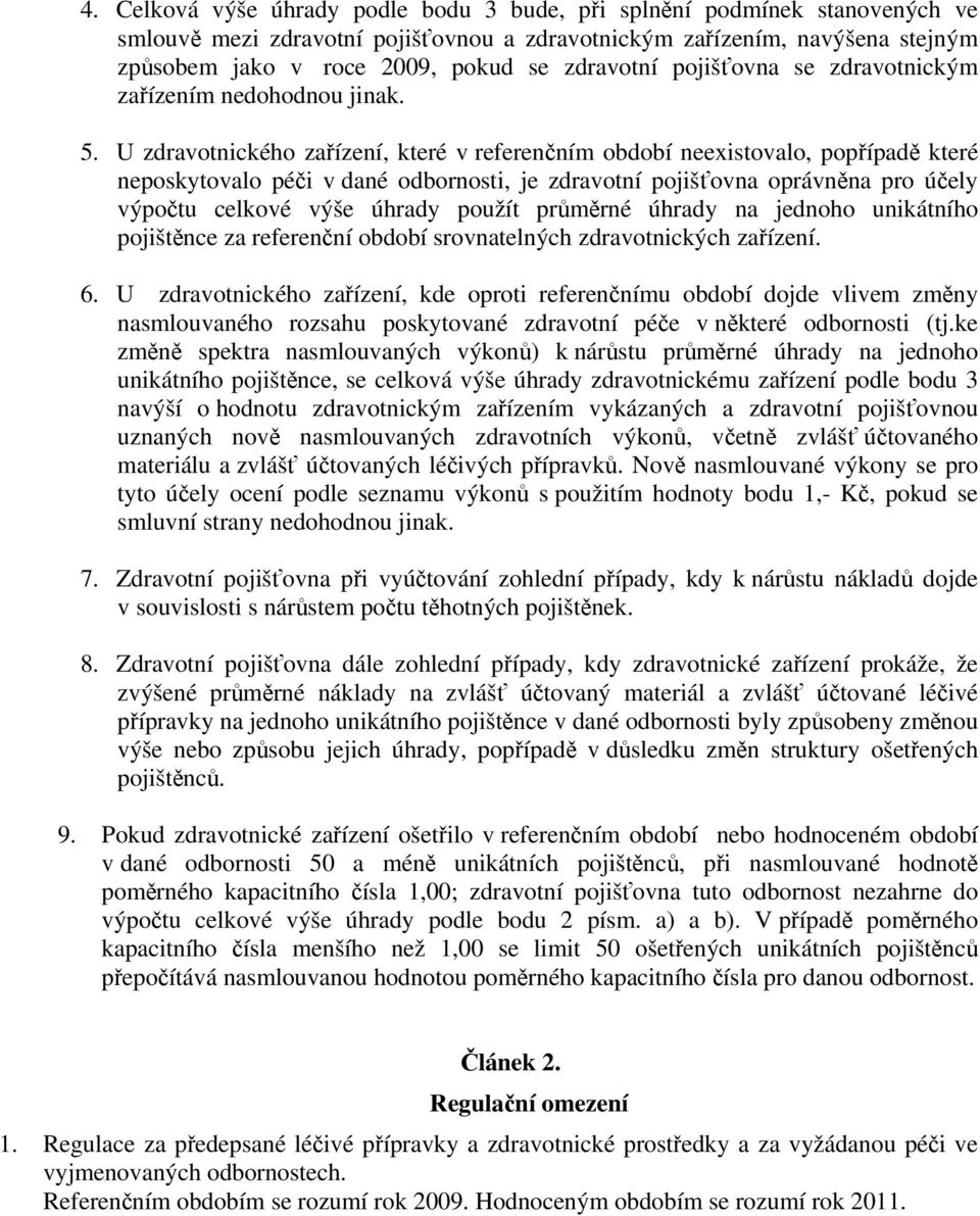 U zdravotnického zařízení, které v referenčním období neexistovalo, popřípadě které neposkytovalo péči v dané odbornosti, je zdravotní pojišťovna oprávněna pro účely výpočtu celkové výše úhrady