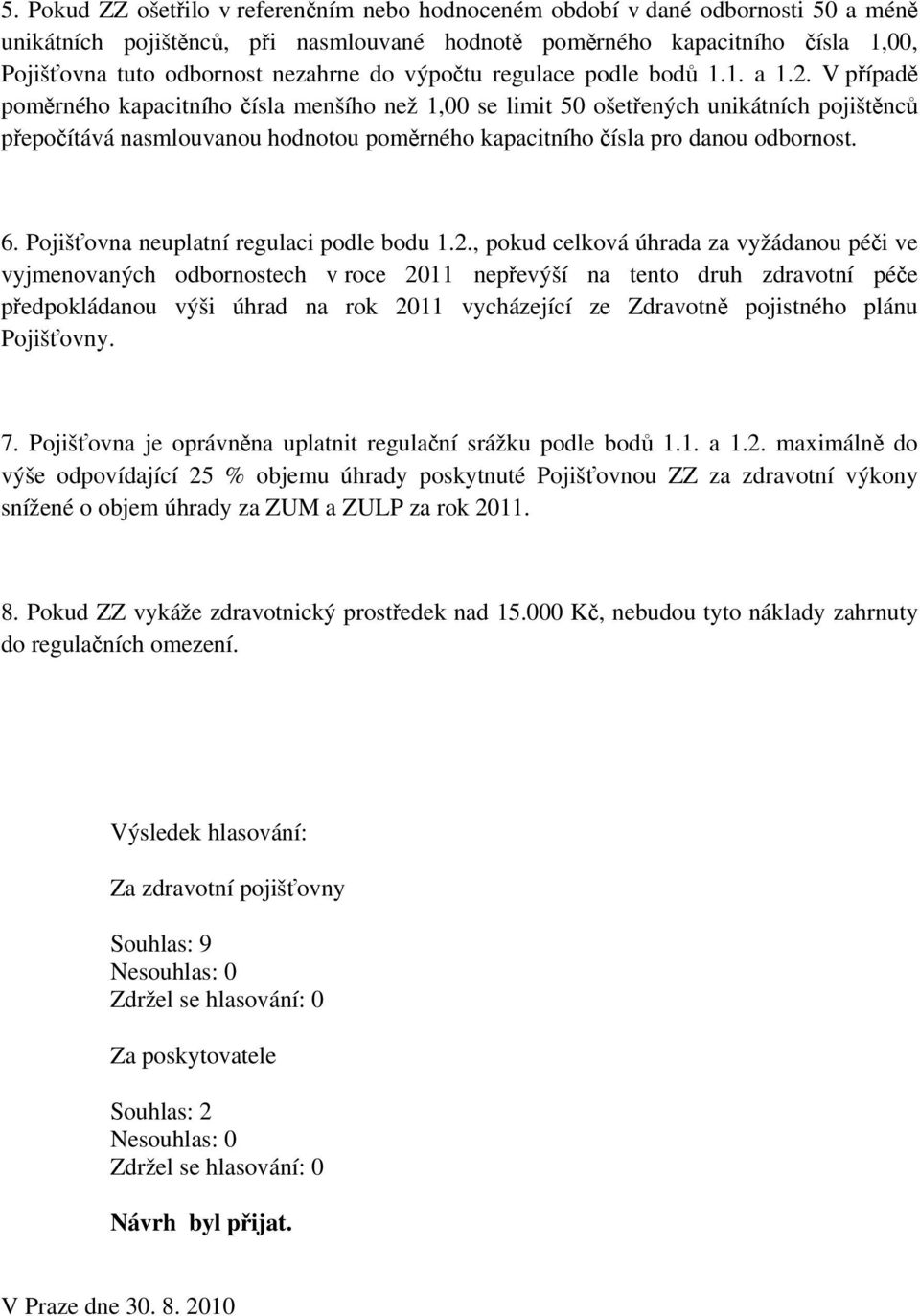 V případě poměrného kapacitního čísla menšího než 1,00 se limit 50 ošetřených unikátních pojištěnců přepočítává nasmlouvanou hodnotou poměrného kapacitního čísla pro danou odbornost. 6.