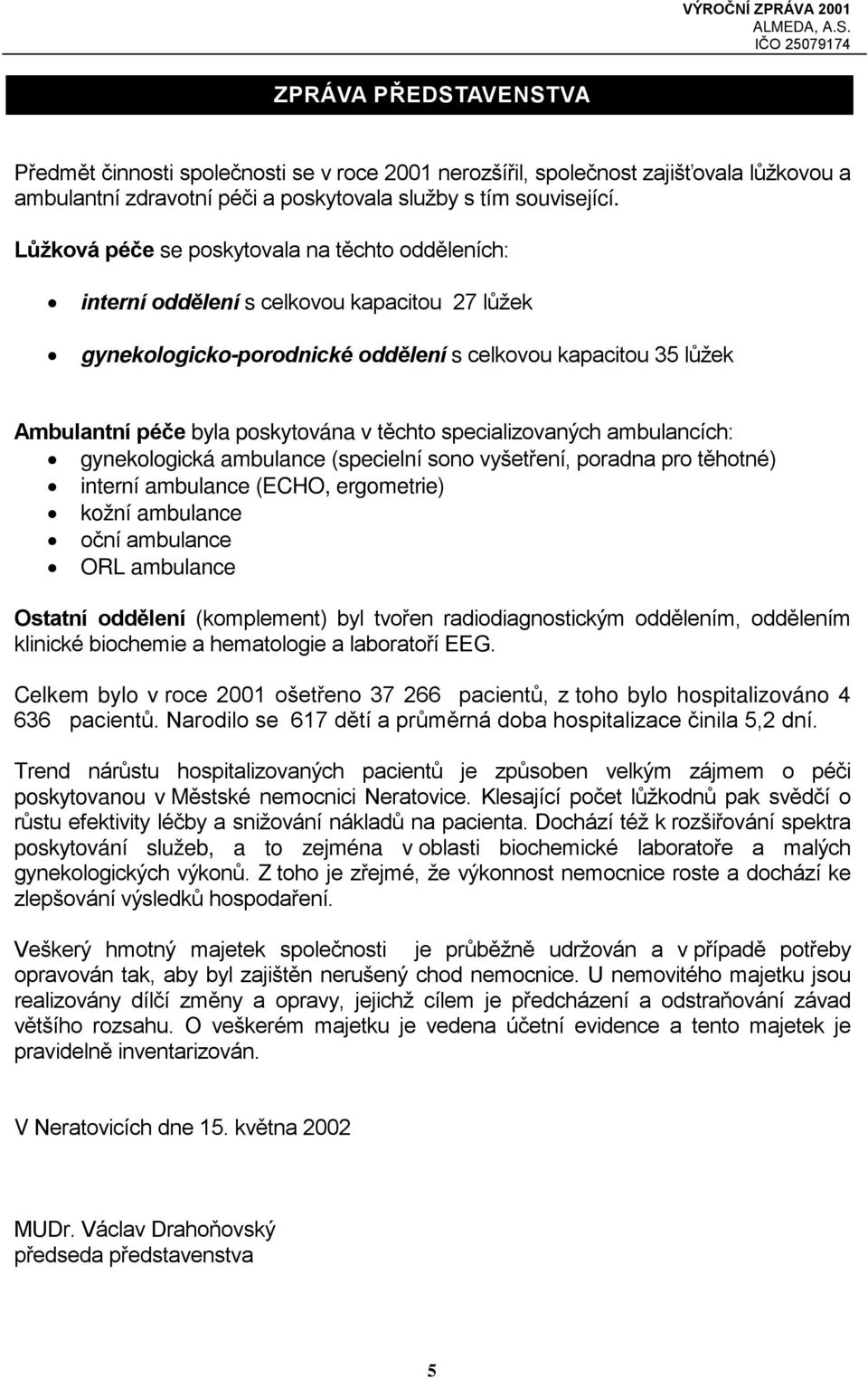 těchto specializovaných ambulancích: gynekologická ambulance (specielní sono vyšetření, poradna pro těhotné) interní ambulance (ECHO, ergometrie) kožní ambulance oční ambulance ORL ambulance Ostatní