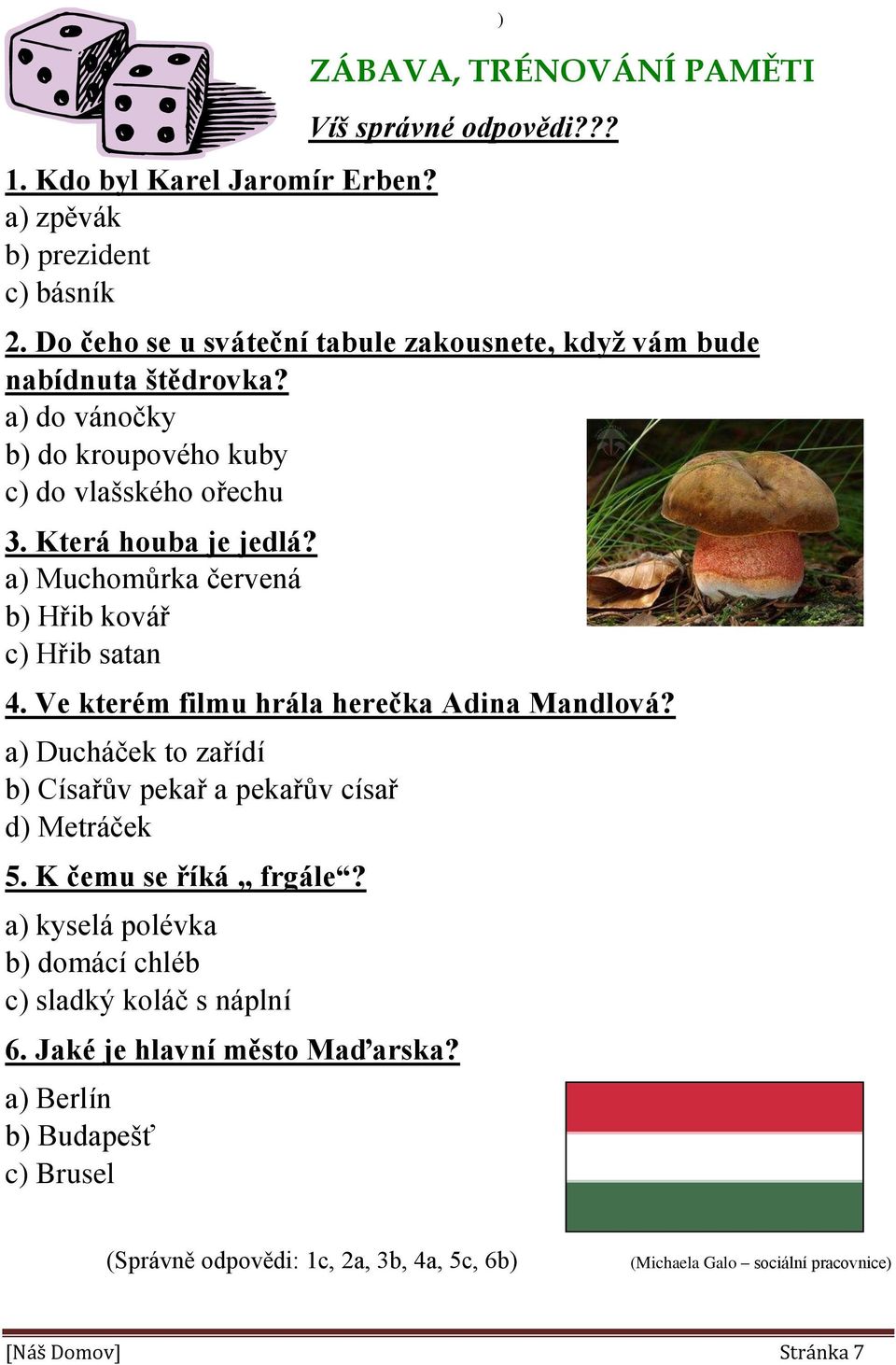 a) Muchomůrka červená b) Hřib kovář c) Hřib satan 4. Ve kterém filmu hrála herečka Adina Mandlová? a) Ducháček to zařídí b) Císařův pekař a pekařův císař d) Metráček 5.