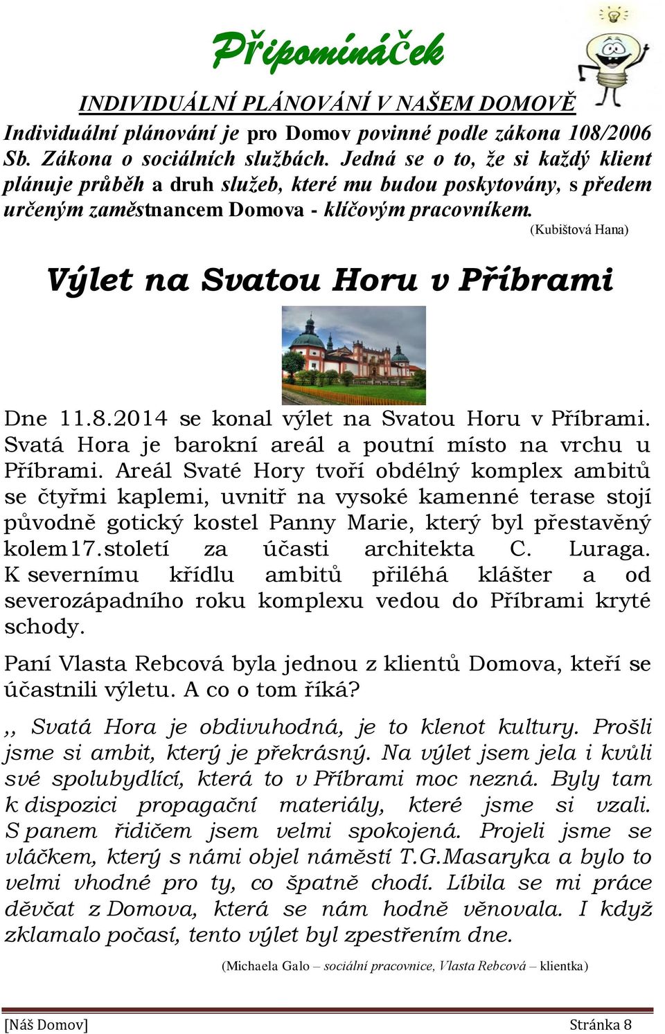 (Kubištová Hana) Výlet na Svatou Horu v Příbrami Dne 11.8.2014 se konal výlet na Svatou Horu v Příbrami. Svatá Hora je barokní areál a poutní místo na vrchu u Příbrami.