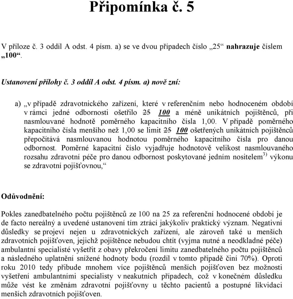 a) nově zní: a) v případě zdravotnického zařízení, které v referenčním nebo hodnoceném období v rámci jedné odbornosti ošetřilo 25 100 a méně unikátních pojištěnců, při nasmlouvané hodnotě poměrného