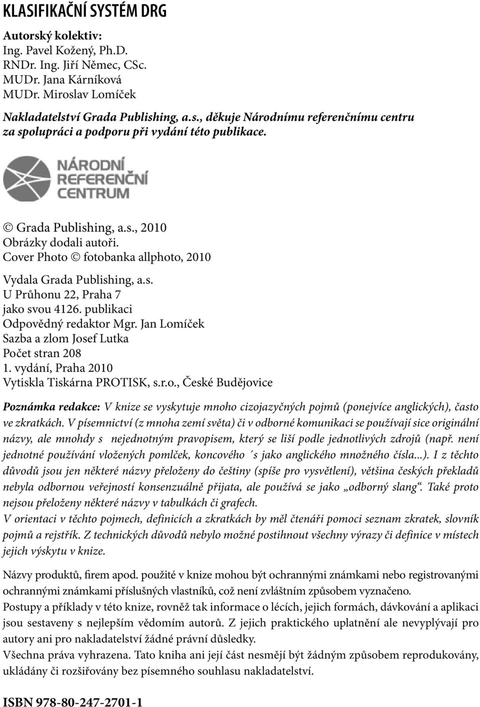 Jan Lomíček Sazba a zlom Josef Lutka Počet stran 208 1. vydání, Praha 2010 Vytiskla Tiskárna PROTISK, s.r.o., České Budějovice Poznámka redakce: V knize se vyskytuje mnoho cizojazyčných pojmů (ponejvíce anglických), často ve zkratkách.