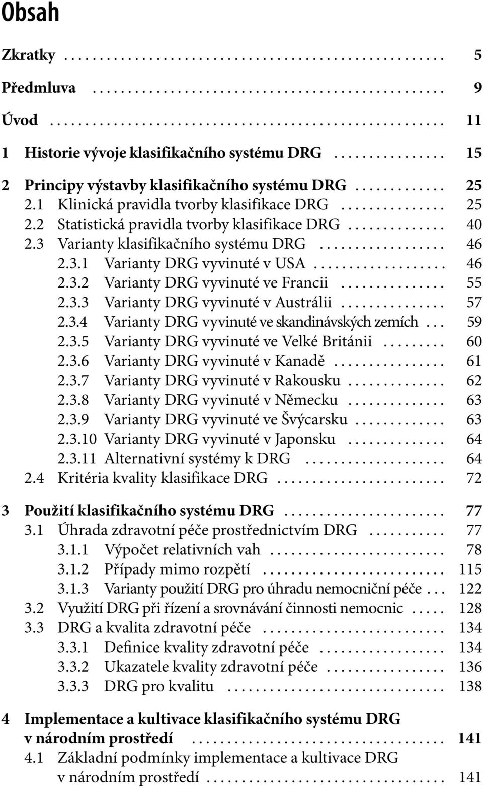 .. 59 2.3.5 Varianty DRG vyvinuté ve Velké Británii... 60 2.3.6 Varianty DRG vyvinuté v Kanadě... 61 2.3.7 Varianty DRG vyvinuté v Rakousku... 62 2.3.8 Varianty DRG vyvinuté v Německu... 63 2.3.9 Varianty DRG vyvinuté ve Švýcarsku.