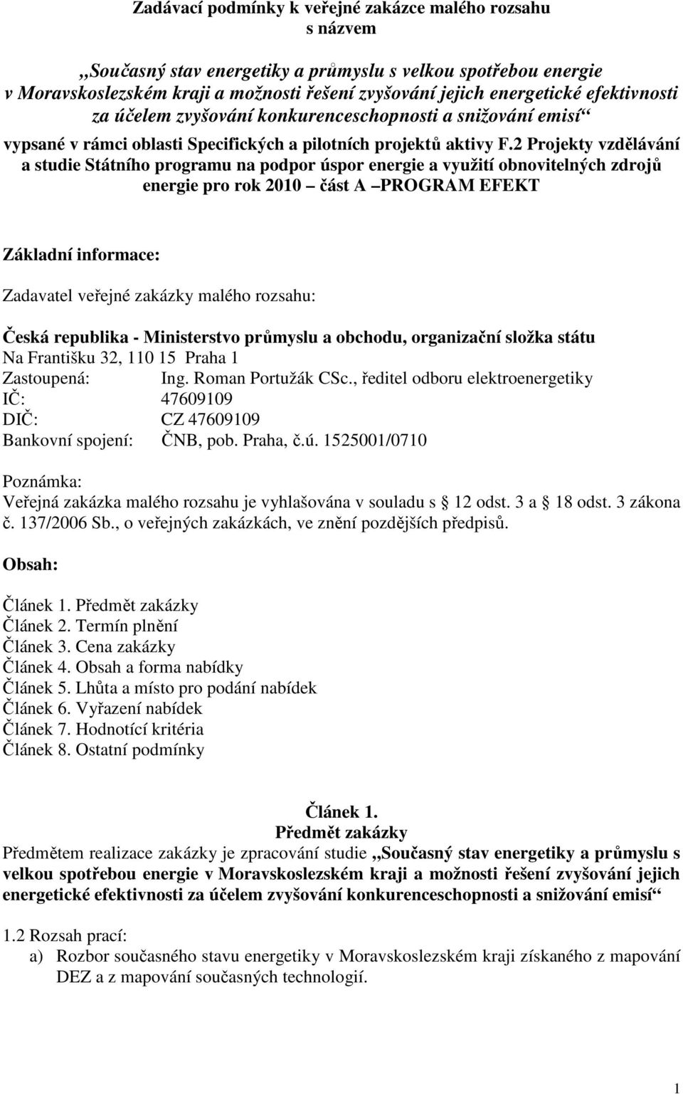 2 Projekty vzdělávání a studie Státního programu na podpor úspor energie a využití obnovitelných zdrojů energie pro rok 2010 část A PROGRAM EFEKT Základní informace: Zadavatel veřejné zakázky malého