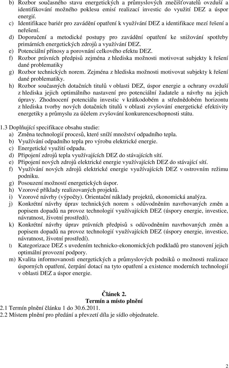 d) Doporučení a metodické postupy pro zavádění opatření ke snižování spotřeby primárních energetických zdrojů a využívání DEZ. e) Potenciální přínosy a porovnání celkového efektu DEZ.