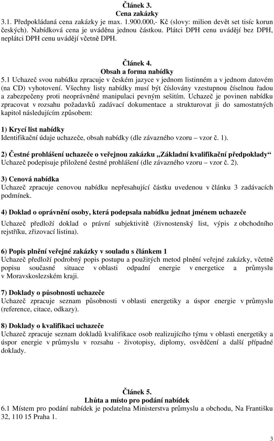 1 Uchazeč svou nabídku zpracuje v českém jazyce v jednom listinném a v jednom datovém (na CD) vyhotovení.