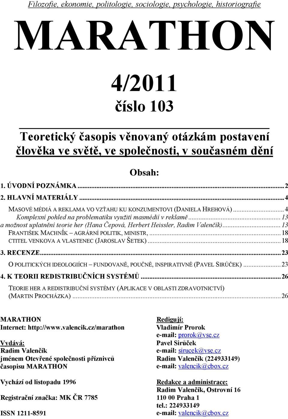 ..13 a možnost uplatnění teorie her (Hana Čepová, Herbert Heissler, Radim Valenčík)...13 FRANTIŠEK MACHNÍK AGRÁRNÍ POLITIK, MINISTR,...18 CTITEL VENKOVA A VLASTENEC (JAROSLAV ŠETEK)...18 3. RECENZE.