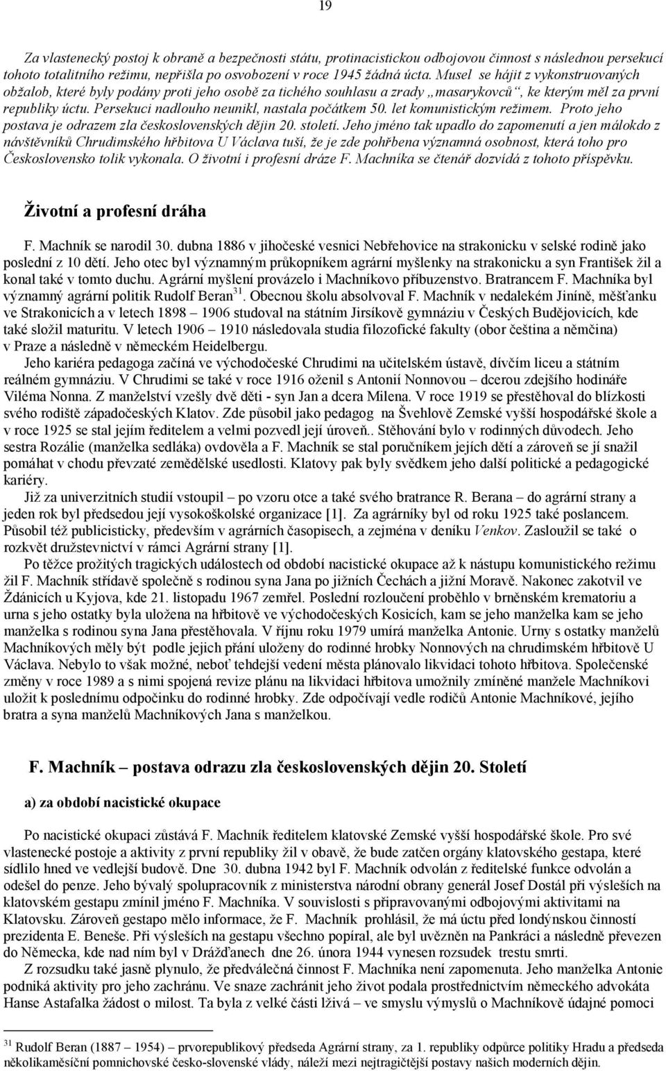 Persekuci nadlouho neunikl, nastala počátkem 50. let komunistickým režimem. Proto jeho postava je odrazem zla československých dějin 20. století.