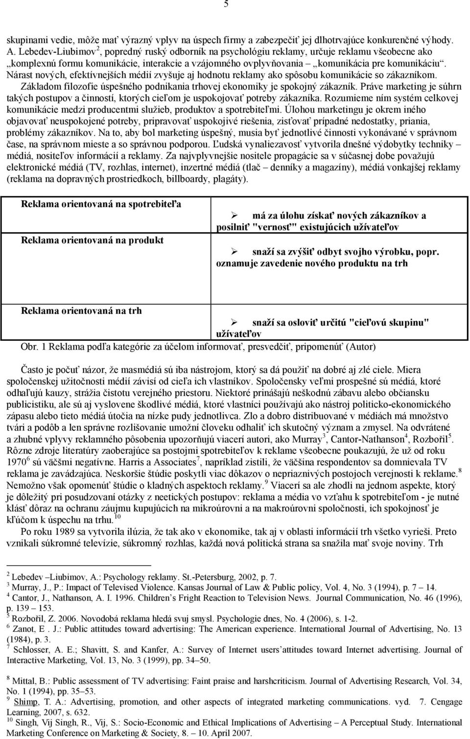 Nárast nových, efektívnejších médií zvyšuje aj hodnotu reklamy ako spôsobu komunikácie so zákazníkom. Základom filozofie úspešného podnikania trhovej ekonomiky je spokojný zákazník.