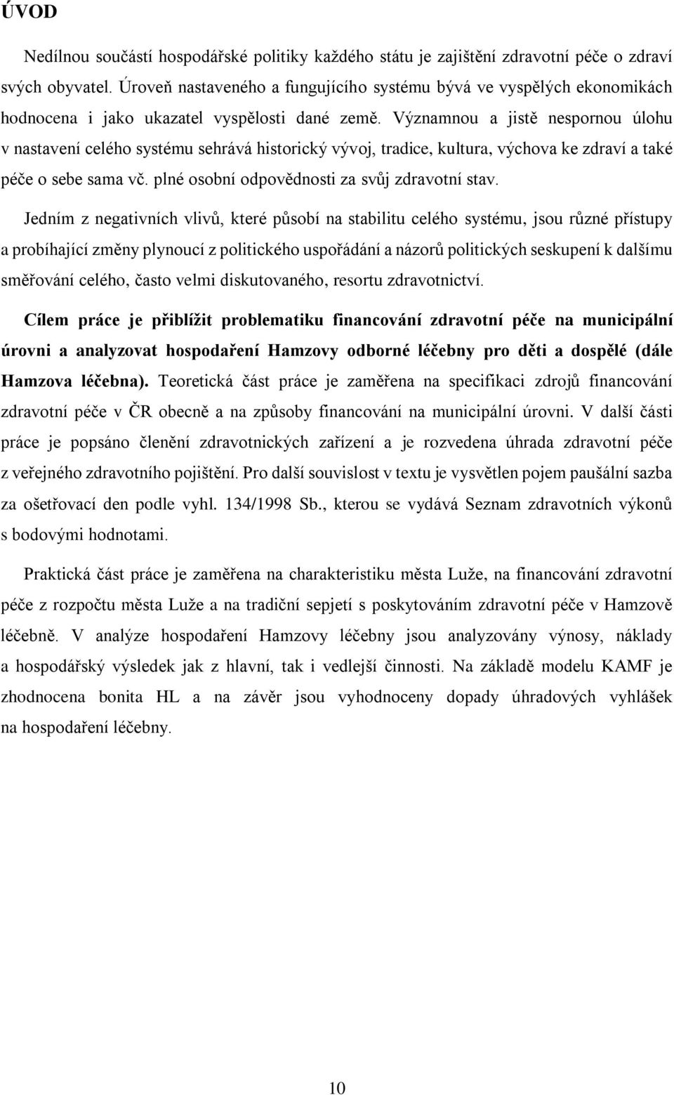 Významnou a jistě nespornou úlohu v nastavení celého systému sehrává historický vývoj, tradice, kultura, výchova ke zdraví a také péče o sebe sama vč. plné osobní odpovědnosti za svůj zdravotní stav.