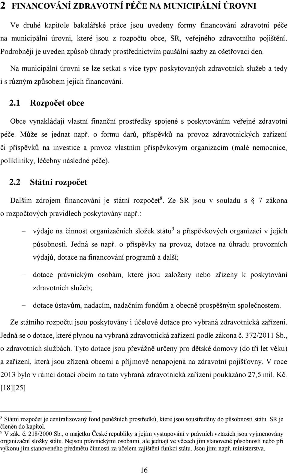 Na municipální úrovni se lze setkat s více typy poskytovaných zdravotních služeb a tedy i s různým způsobem jejich financování. 2.