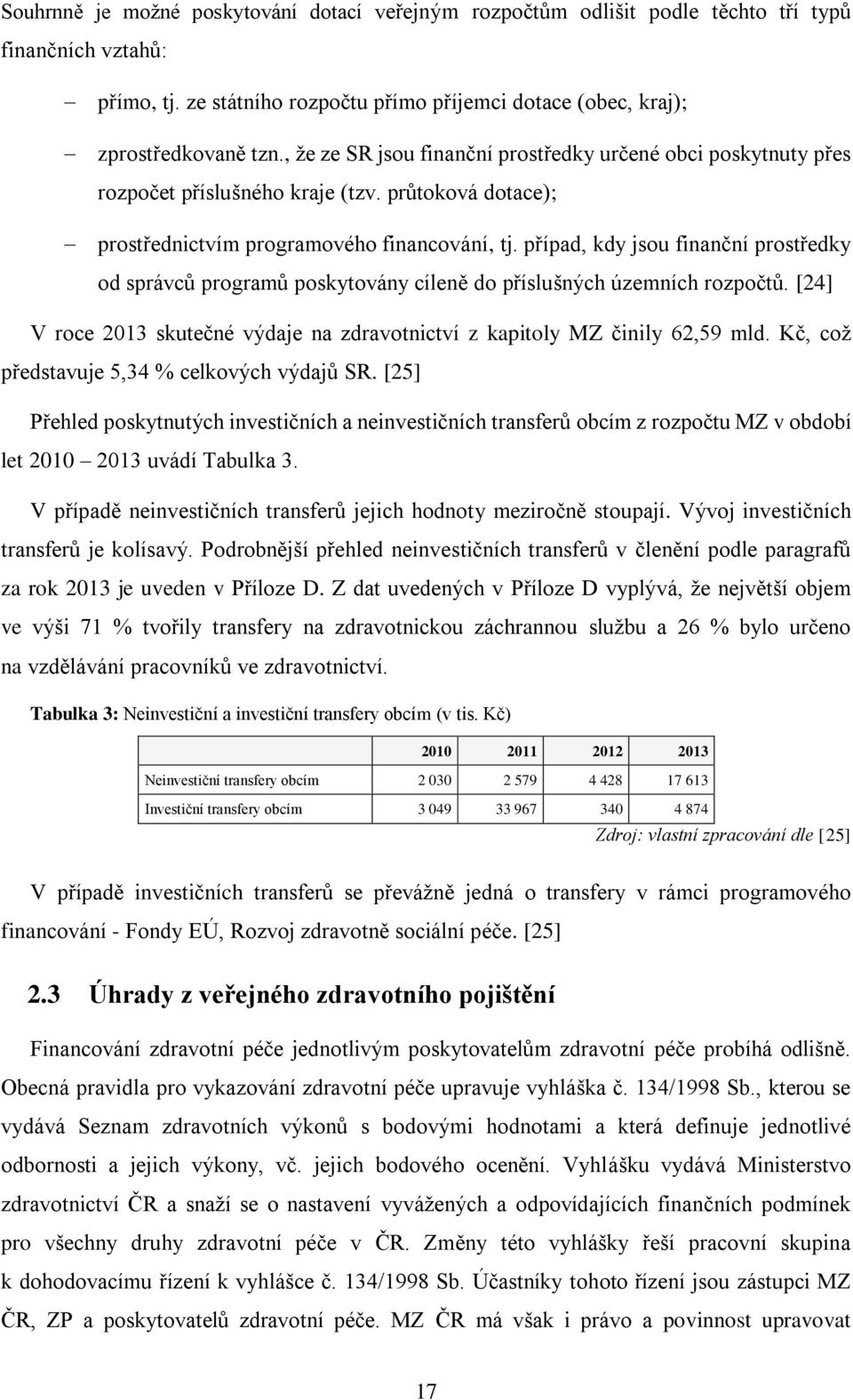 případ, kdy jsou finanční prostředky od správců programů poskytovány cíleně do příslušných územních rozpočtů. [24] V roce 2013 skutečné výdaje na zdravotnictví z kapitoly MZ činily 62,59 mld.