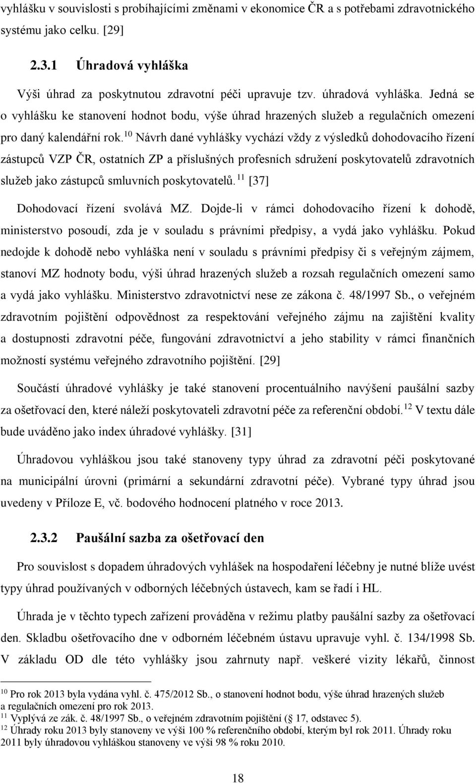 10 Návrh dané vyhlášky vychází vždy z výsledků dohodovacího řízení zástupců VZP ČR, ostatních ZP a příslušných profesních sdružení poskytovatelů zdravotních služeb jako zástupců smluvních