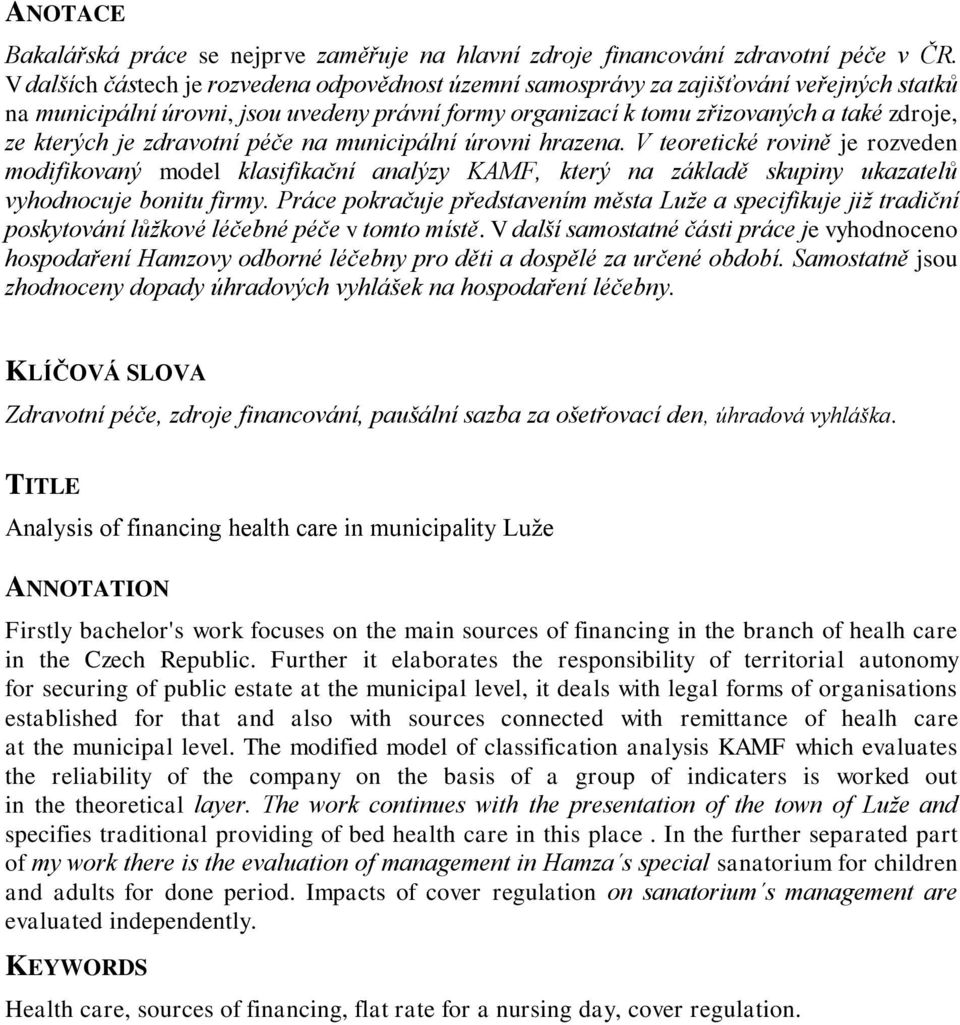 je zdravotní péče na municipální úrovni hrazena. V teoretické rovině je rozveden modifikovaný model klasifikační analýzy KAMF, který na základě skupiny ukazatelů vyhodnocuje bonitu firmy.