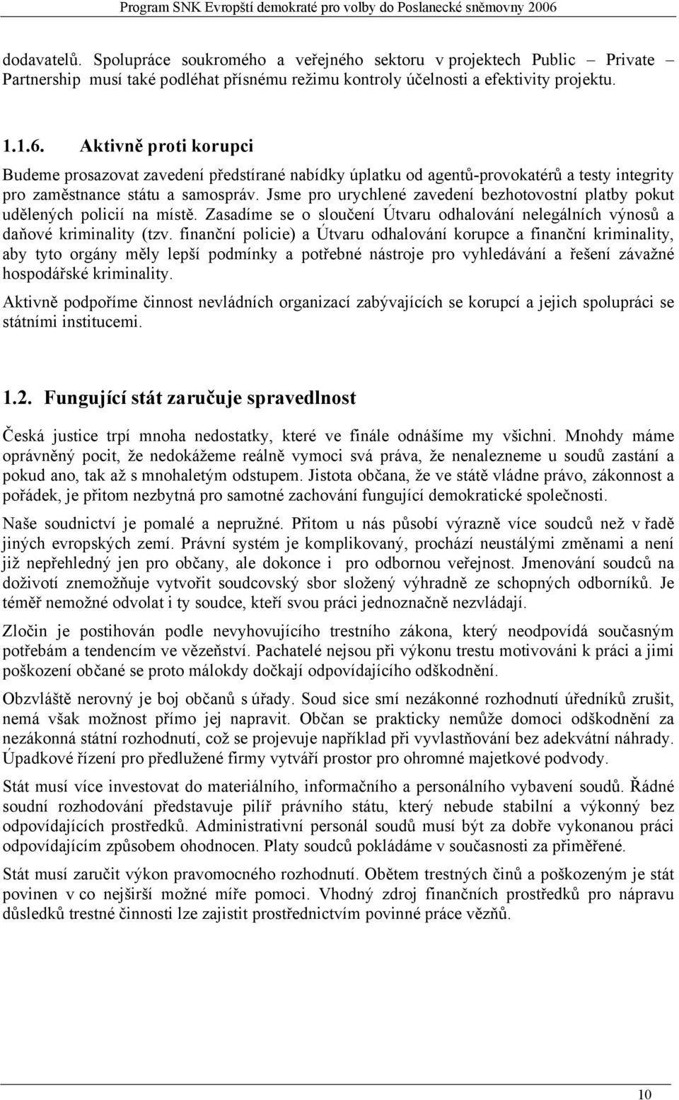 Jsme pro urychlené zavedení bezhotovostní platby pokut udělených policií na místě. Zasadíme se o sloučení Útvaru odhalování nelegálních výnosů a daňové kriminality (tzv.