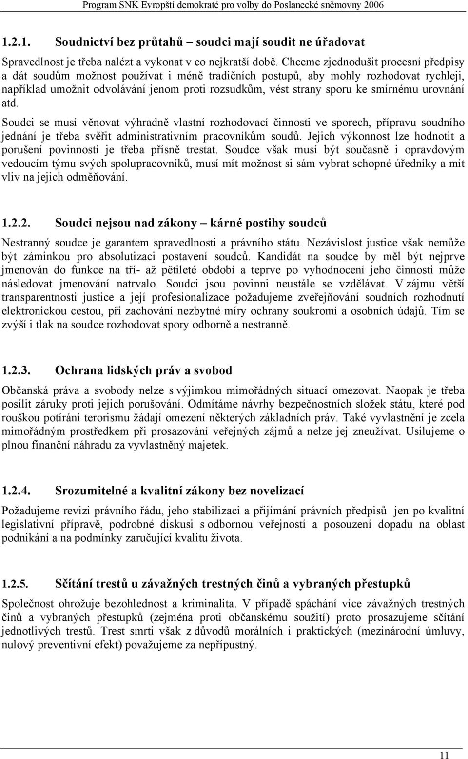 smírnému urovnání atd. Soudci se musí věnovat výhradně vlastní rozhodovací činnosti ve sporech, přípravu soudního jednání je třeba svěřit administrativním pracovníkům soudů.